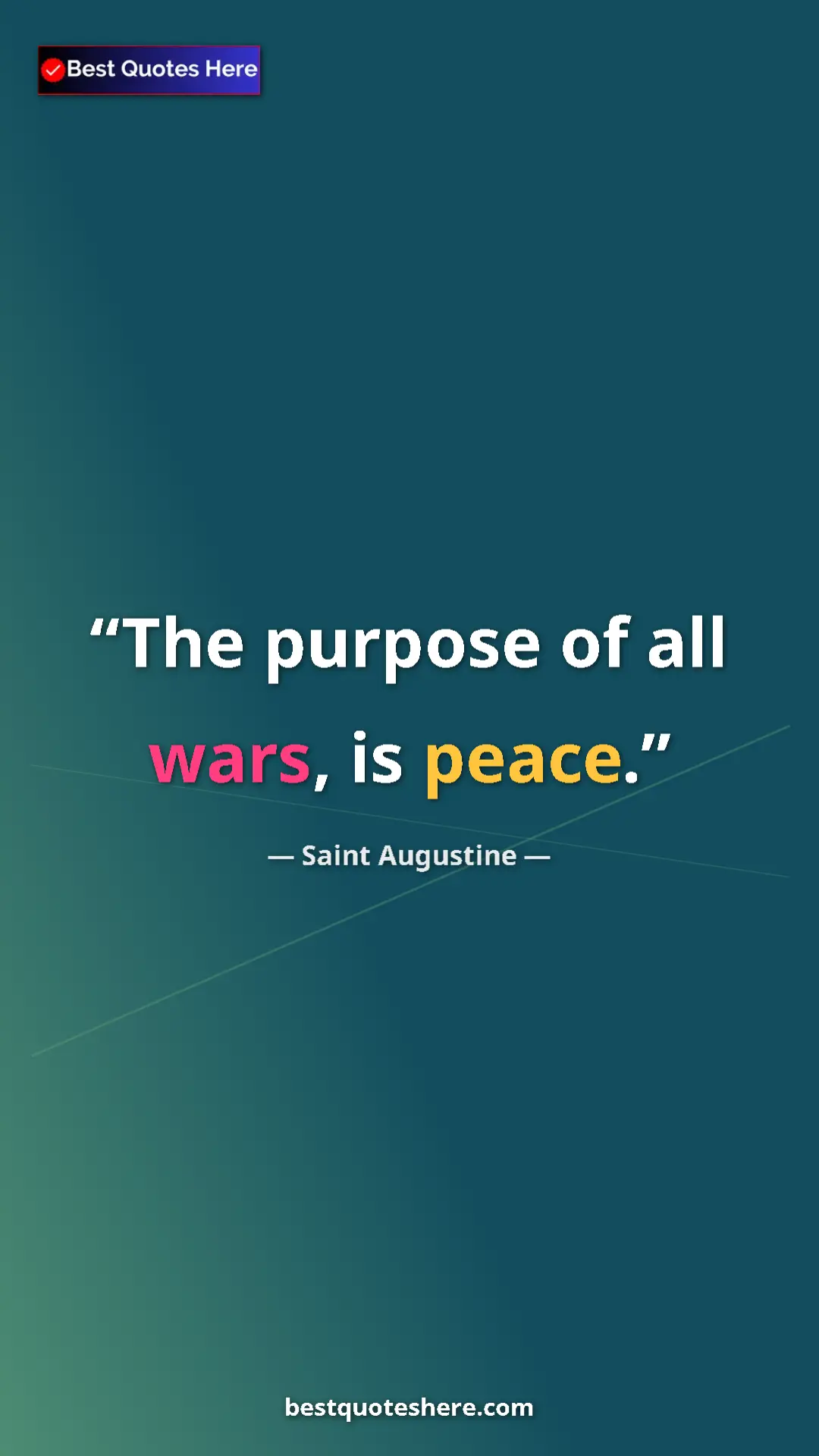 Saint Augustine Quote Card: "The purpose of all wars, is peace." Pinterest quote poster by Saint Augustine: "The purpose of all wars, is peace."