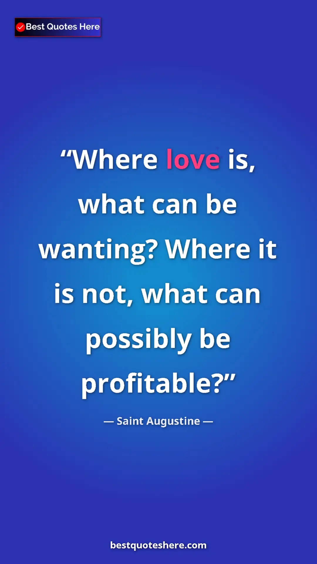 Saint Augustine Quote Card: "Where love is, what can be wanting? Where it is not, what..." Pinterest quote poster by Saint Augustine: "Where love is, what can be wanting? Where it is not, what..."