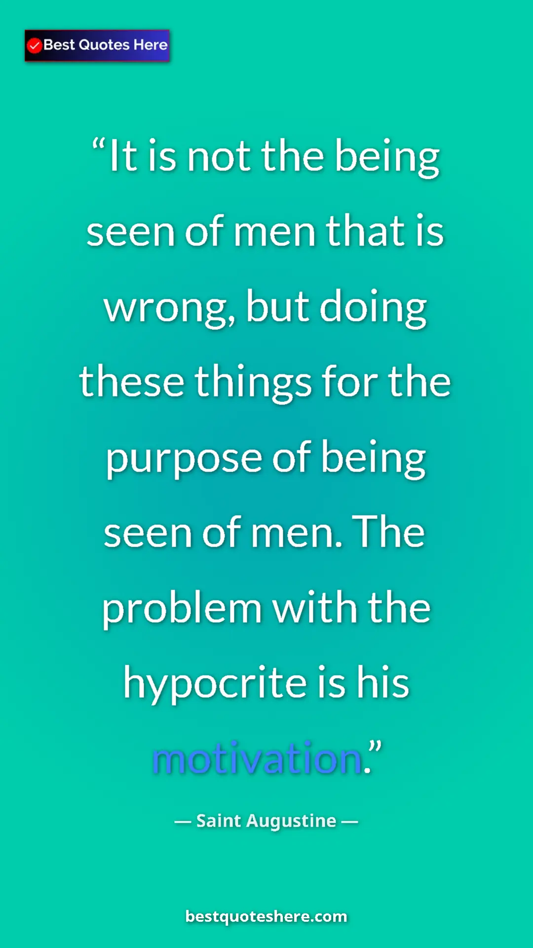 Pinterest quote poster by Saint Augustine: "It is not the being seen of men that is wrong, but doing..."