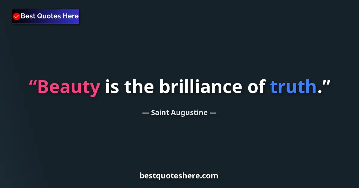 Image for the quote by Saint Augustine: Beauty is the brilliance of truth....