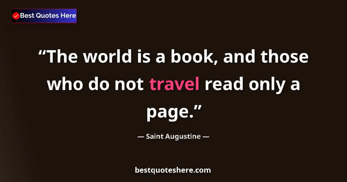 Quote by Saint Augustine: The world is a book, and those who do not travel read only a page....