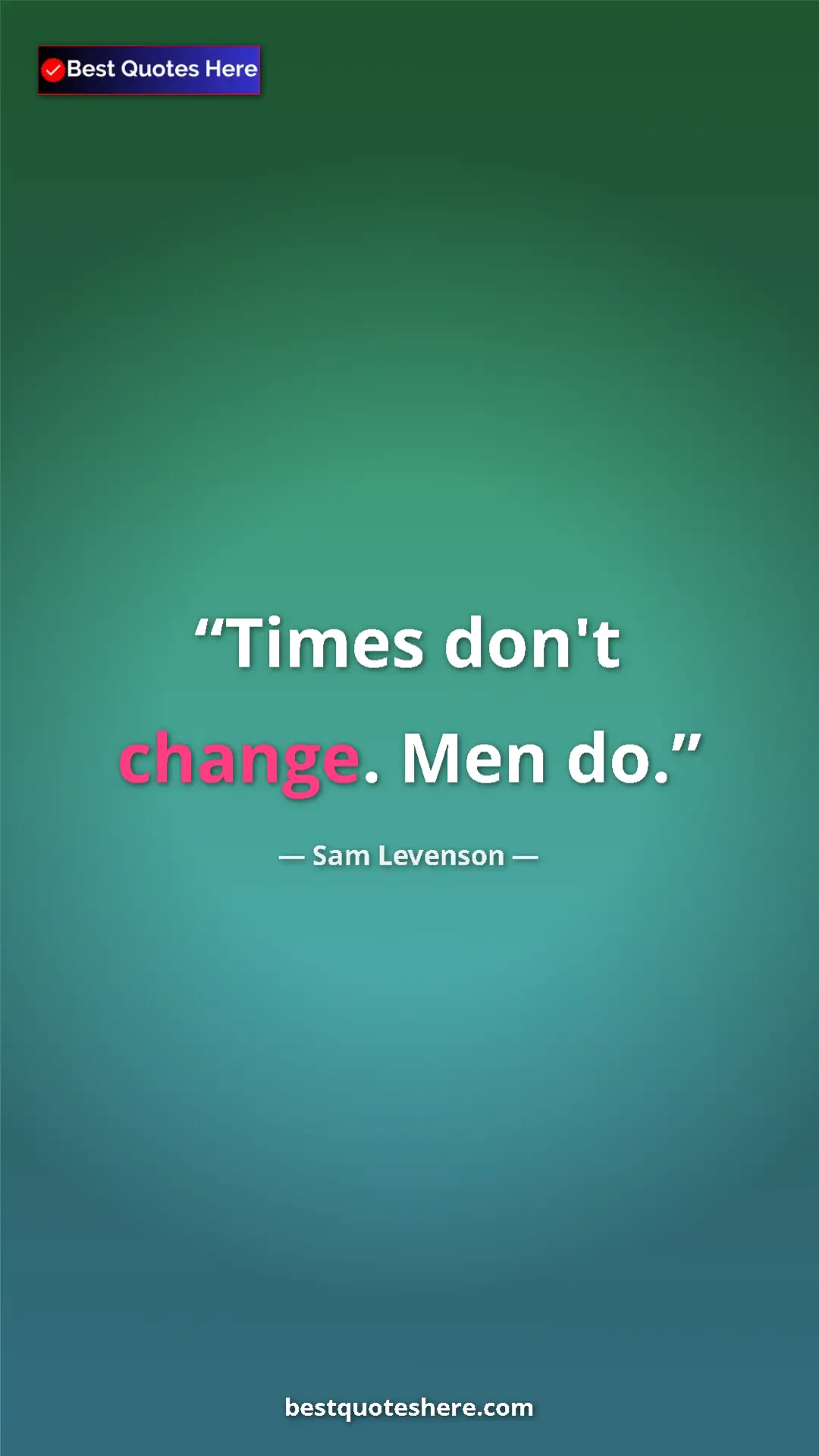 Pinterest quote poster by Sam Levenson: "Times don't change. Men do."