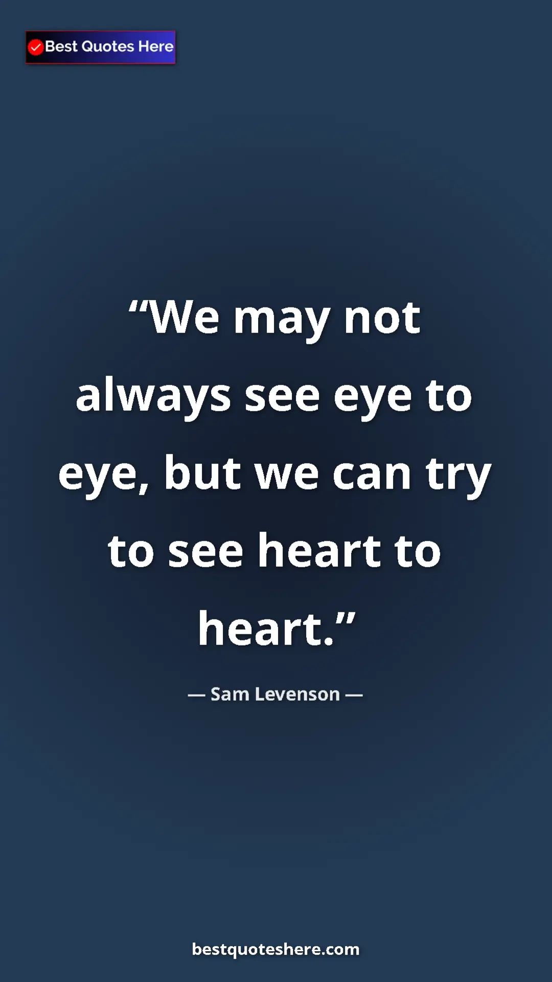 Pinterest quote poster by Sam Levenson: "We may not always see eye to eye, but we can try to see..."