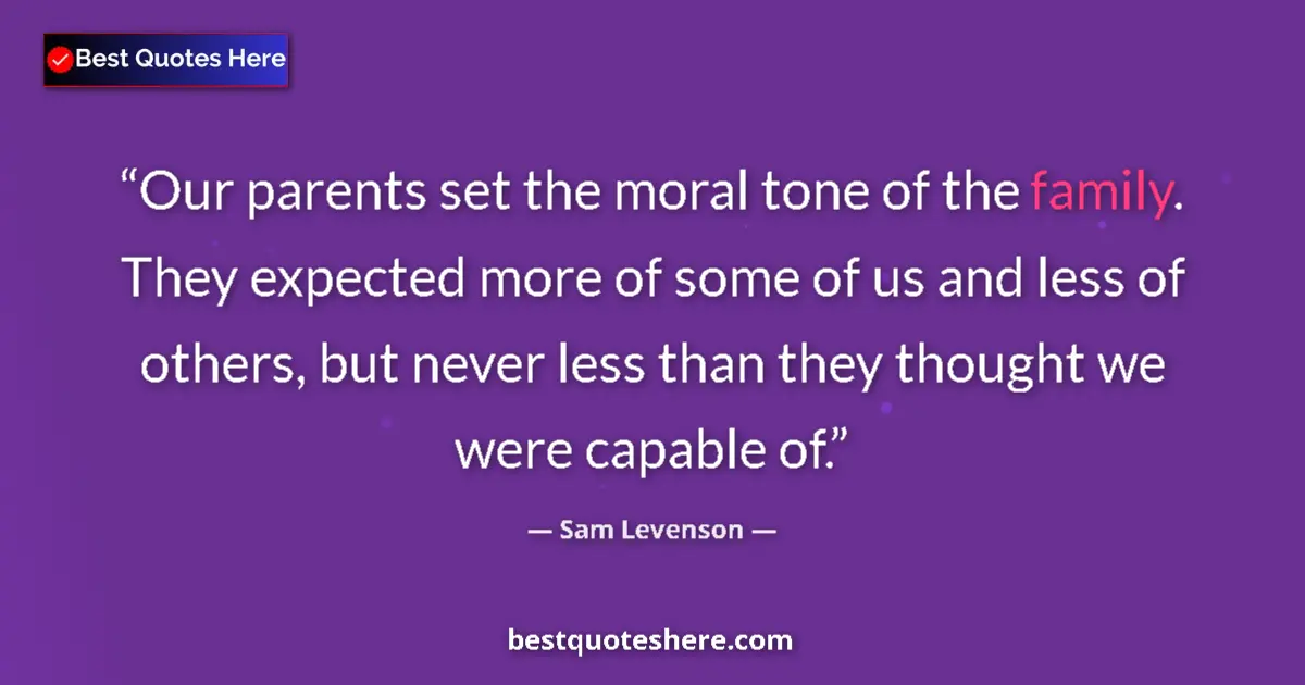 Quote by Sam Levenson: Our parents set the moral tone of the family. They expected more of some of us and less of others, b...