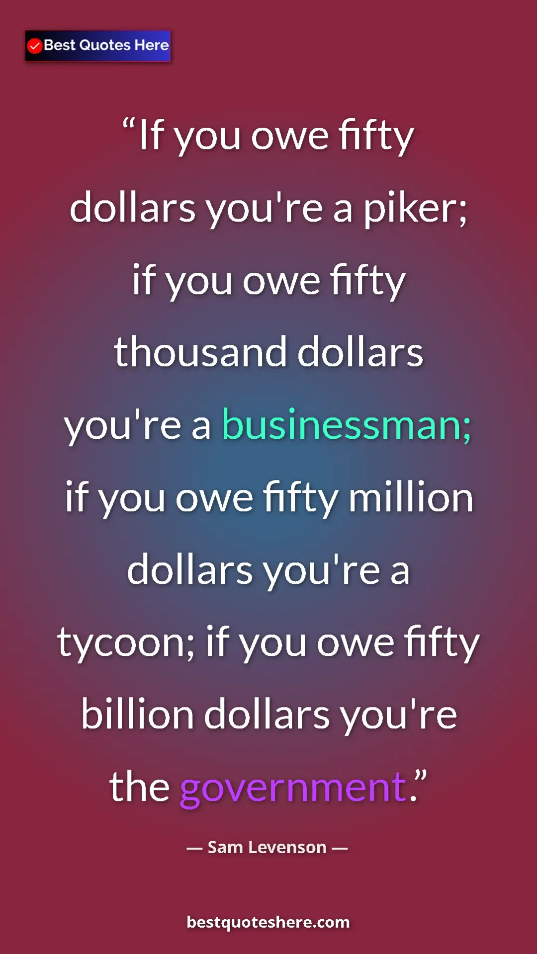 Pinterest quote poster by Sam Levenson: "If you owe fifty dollars you're a piker; if you owe fifty..."