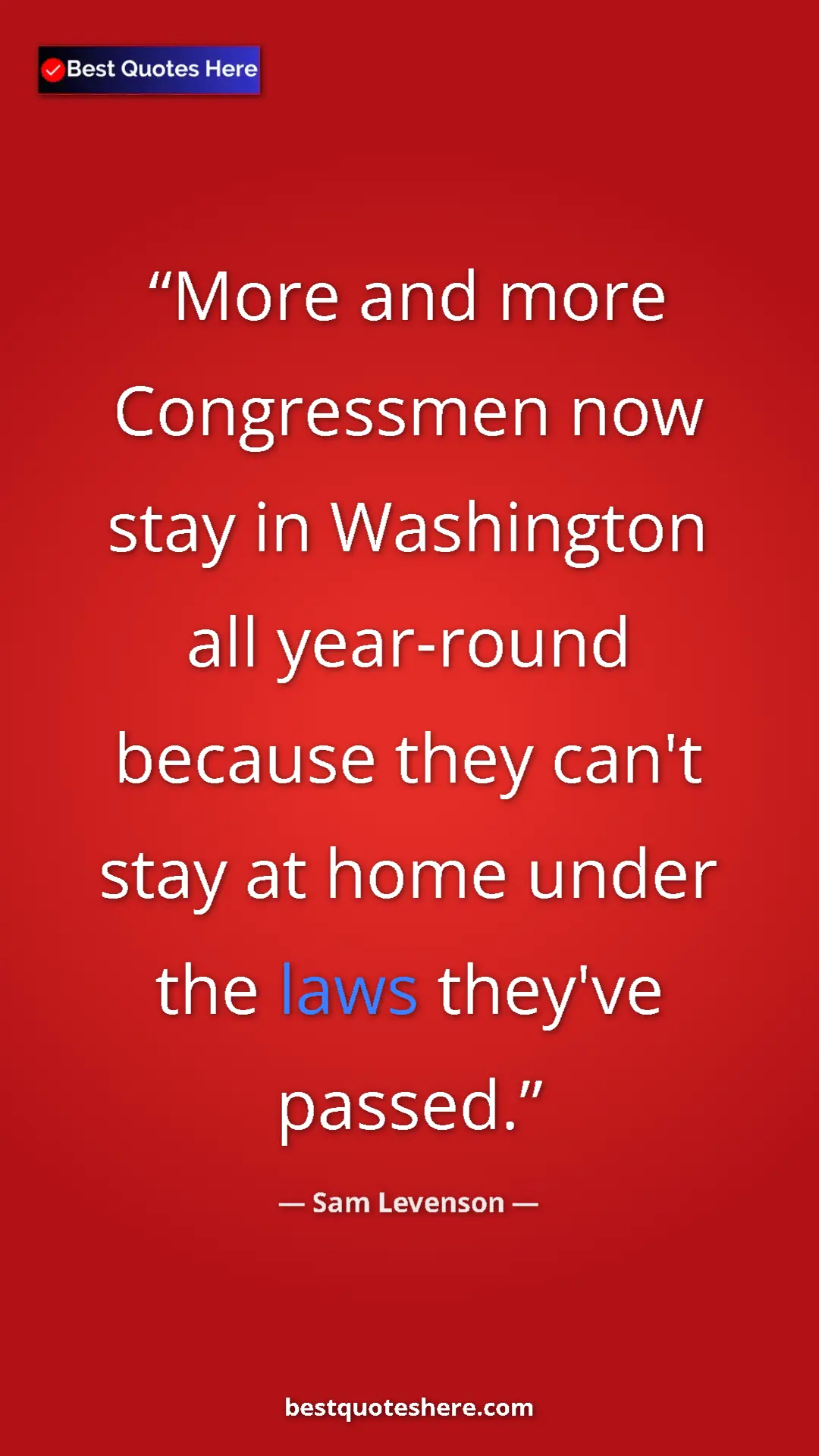 Pinterest quote poster by Sam Levenson: "More and more Congressmen now stay in Washington all..."