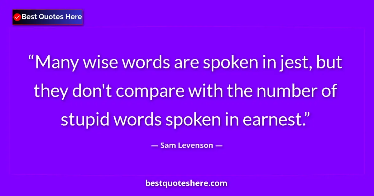 Quote by Sam Levenson: Many wise words are spoken in jest, but they don't compare with the number of stupid words spoken in...