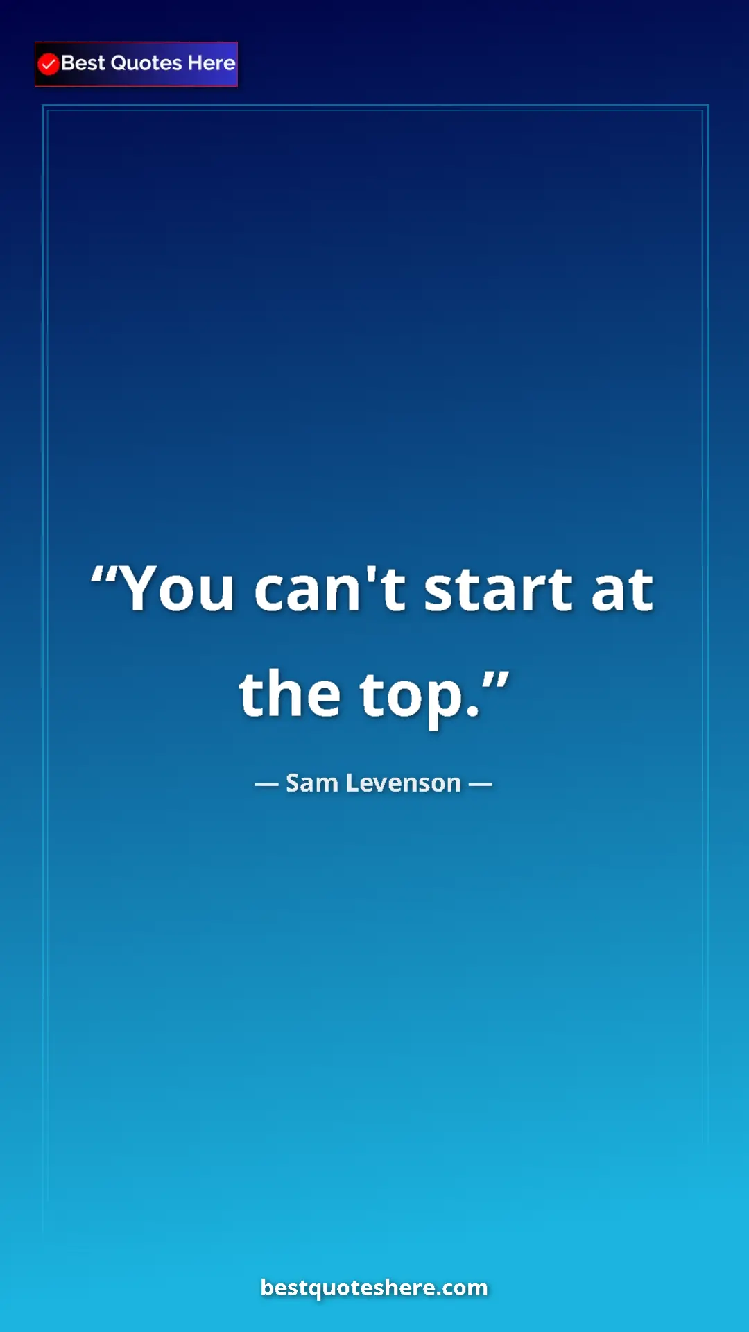 Pinterest quote poster by Sam Levenson: "You can't start at the top."
