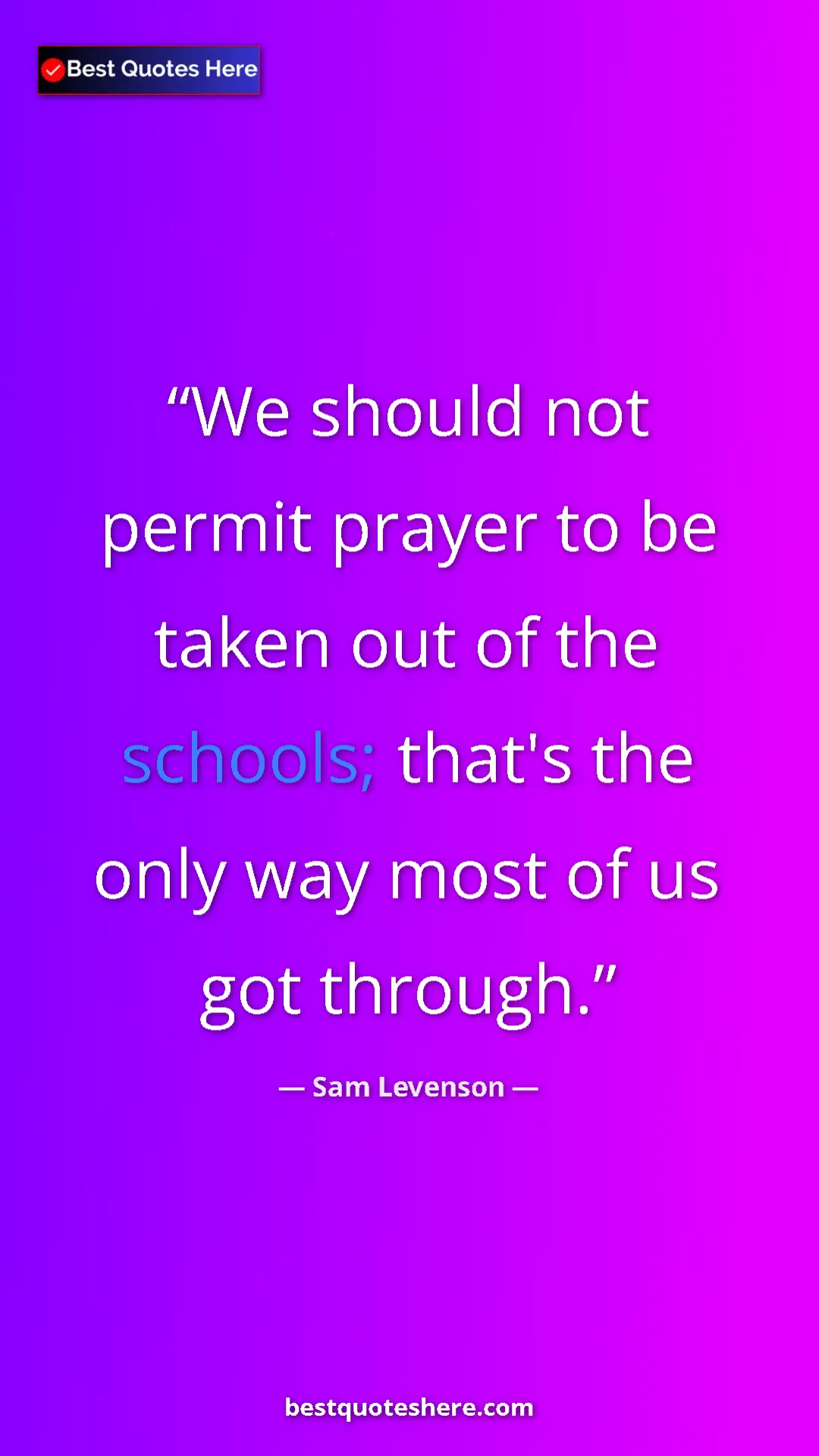 Sam Levenson Quote Card: "We should not permit prayer to be taken out of the schools;..." Pinterest quote poster by Sam Levenson: "We should not permit prayer to be taken out of the schools;..."