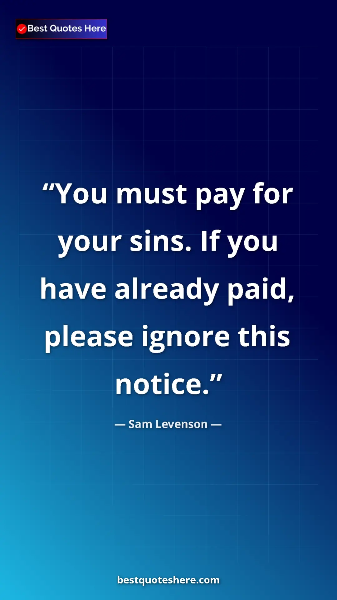 Pinterest quote poster by Sam Levenson: "You must pay for your sins. If you have already paid,..."