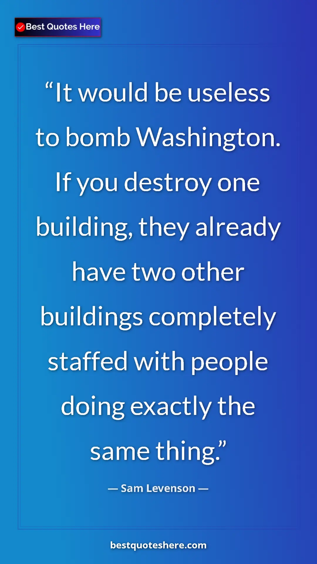Pinterest quote poster by Sam Levenson: "It would be useless to bomb Washington. If you destroy one..."