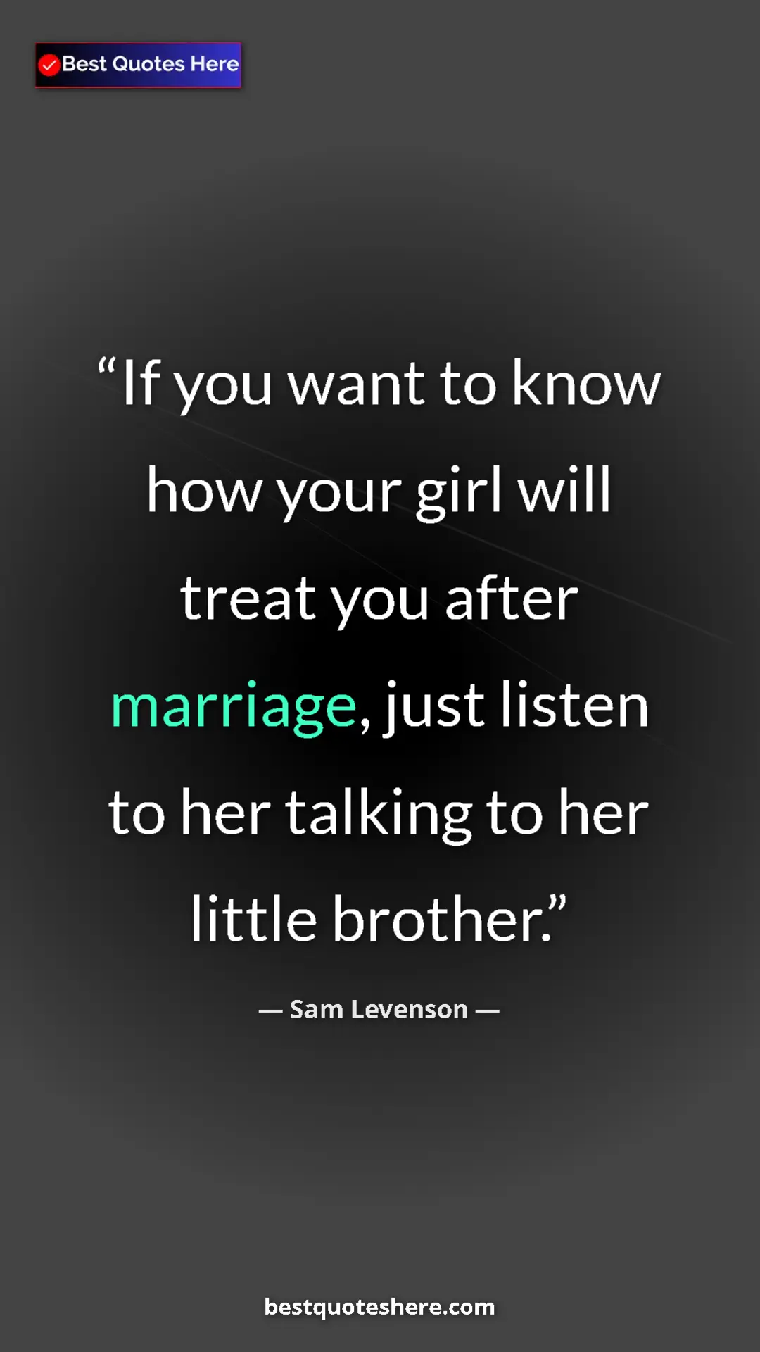 Pinterest quote poster by Sam Levenson: "If you want to know how your girl will treat you after..."