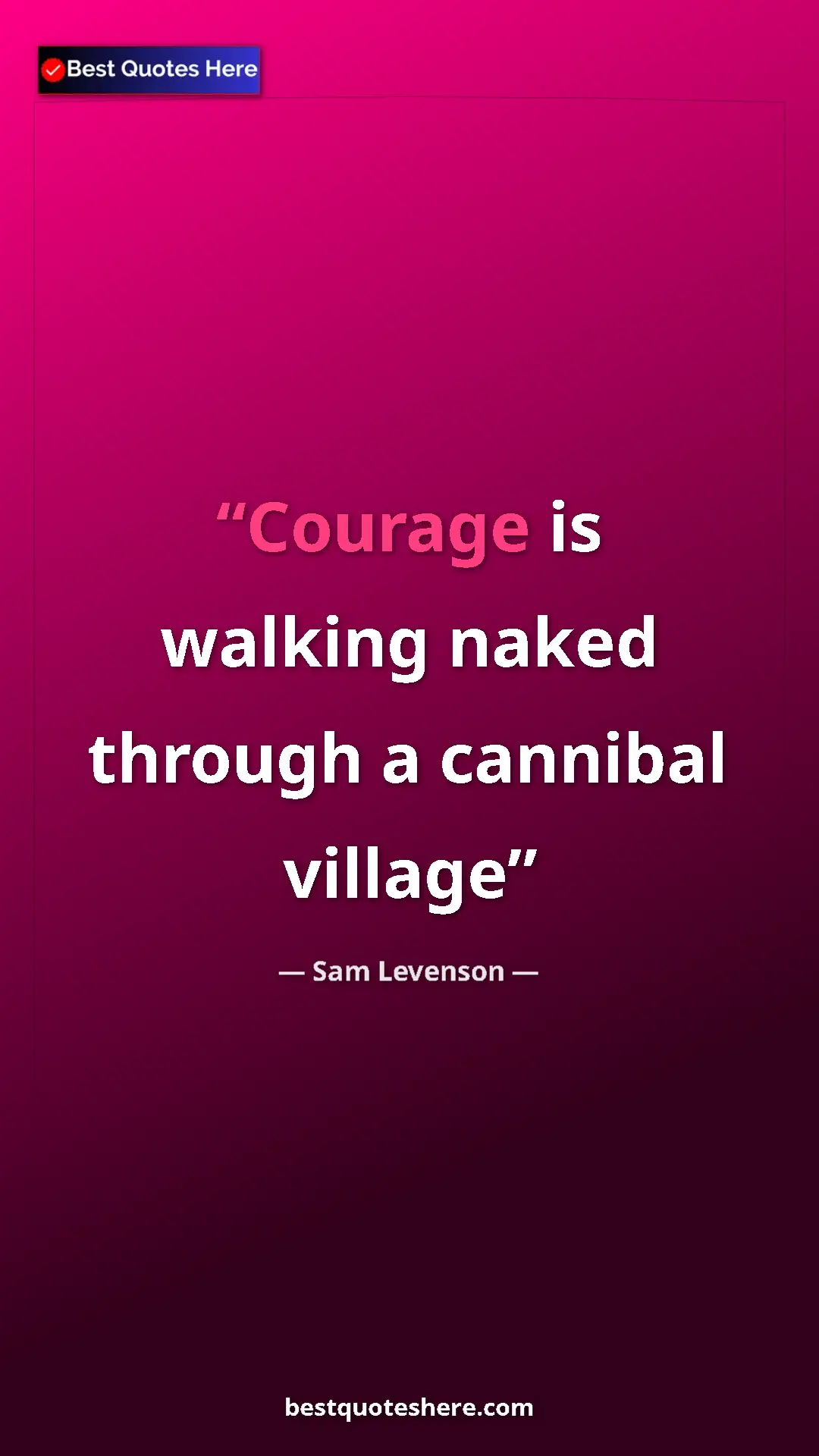 Pinterest quote poster by Sam Levenson: "Courage is walking naked through a cannibal village"