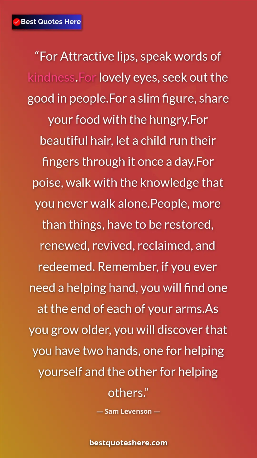 Pinterest quote poster by Sam Levenson: "For Attractive lips, speak words of kindness.For lovely..."