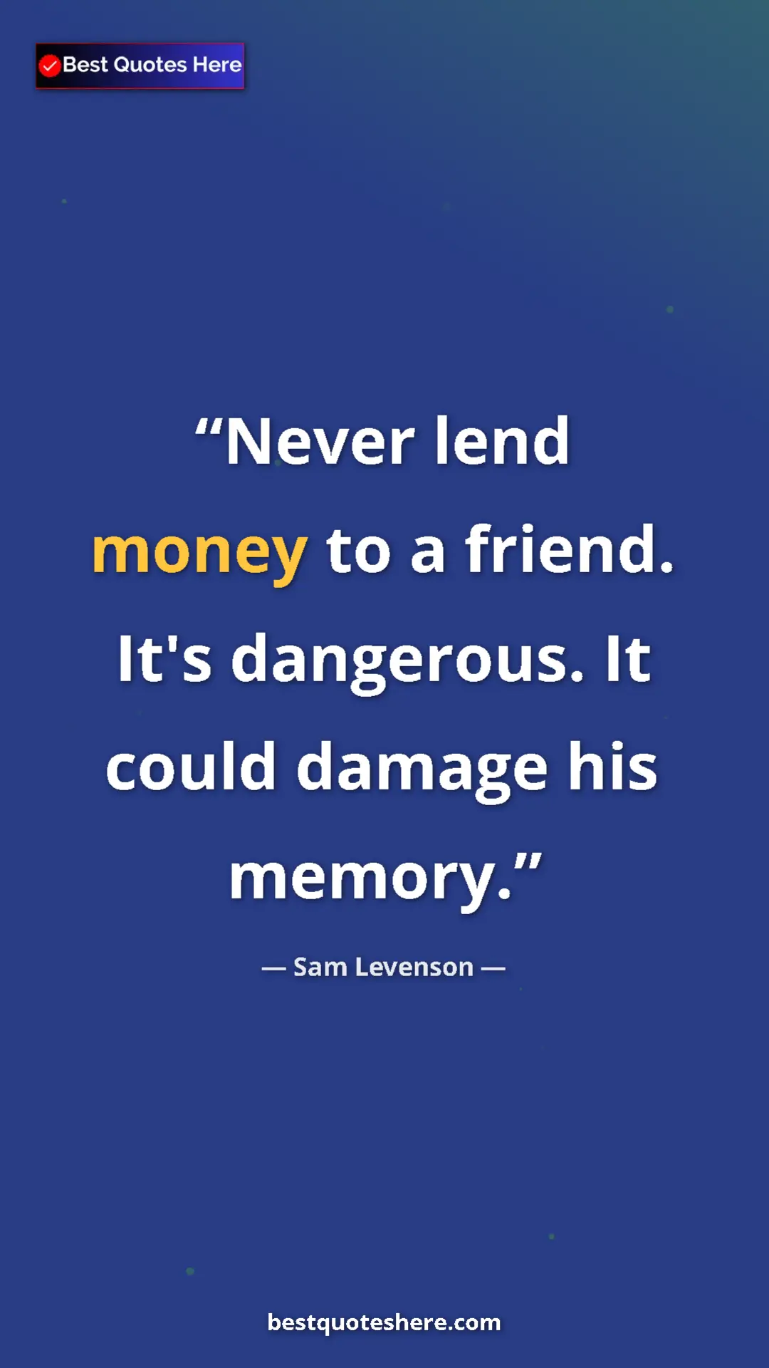 Pinterest quote poster by Sam Levenson: "Never lend money to a friend. It's dangerous. It could..."