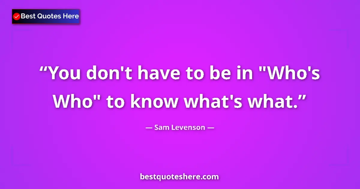 Quote by Sam Levenson: You don't have to be in 
