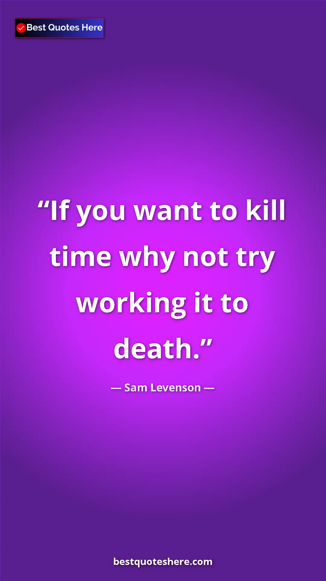Pinterest quote poster by Sam Levenson: "If you want to kill time why not try working it to death."