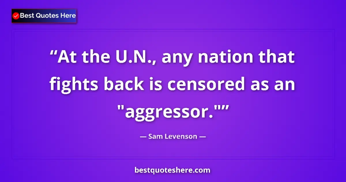 Quote by Sam Levenson: At the U.N., any nation that fights back is censored as an 