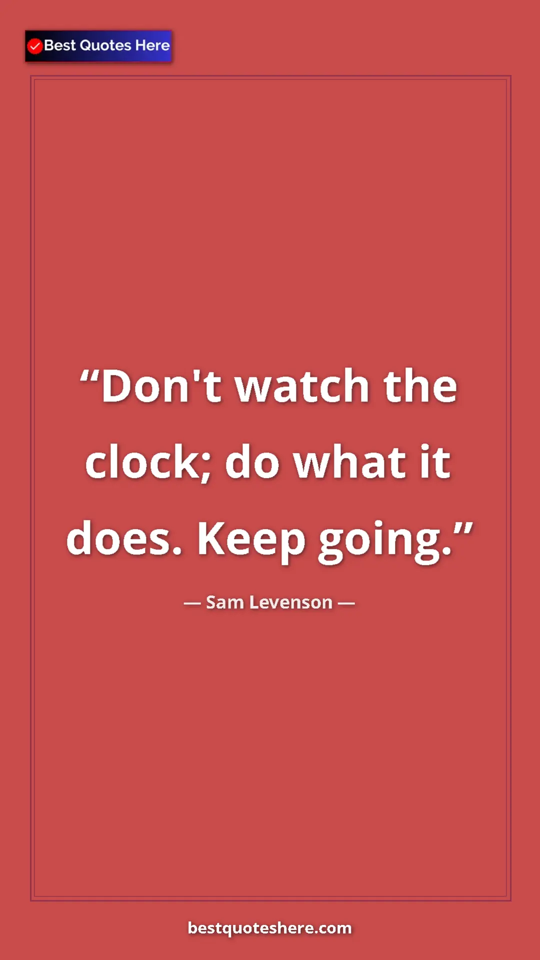 Pinterest quote poster by Sam Levenson: "Don't watch the clock; do what it does. Keep going."