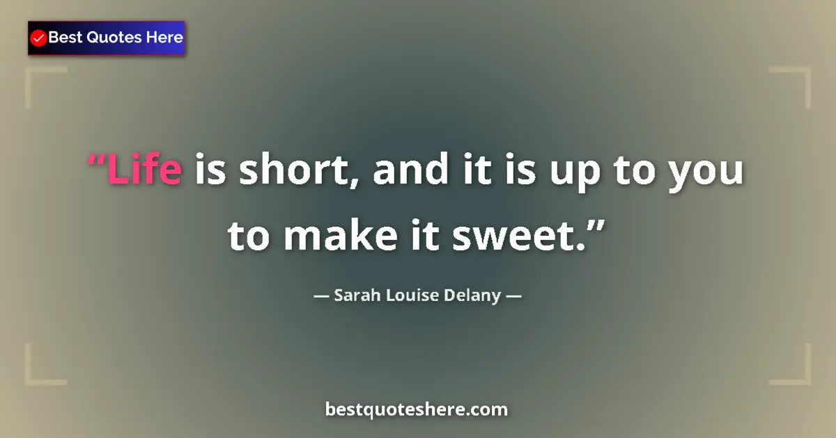 Quote by Sarah Louise Delany: Life is short, and it is up to you to make it sweet....