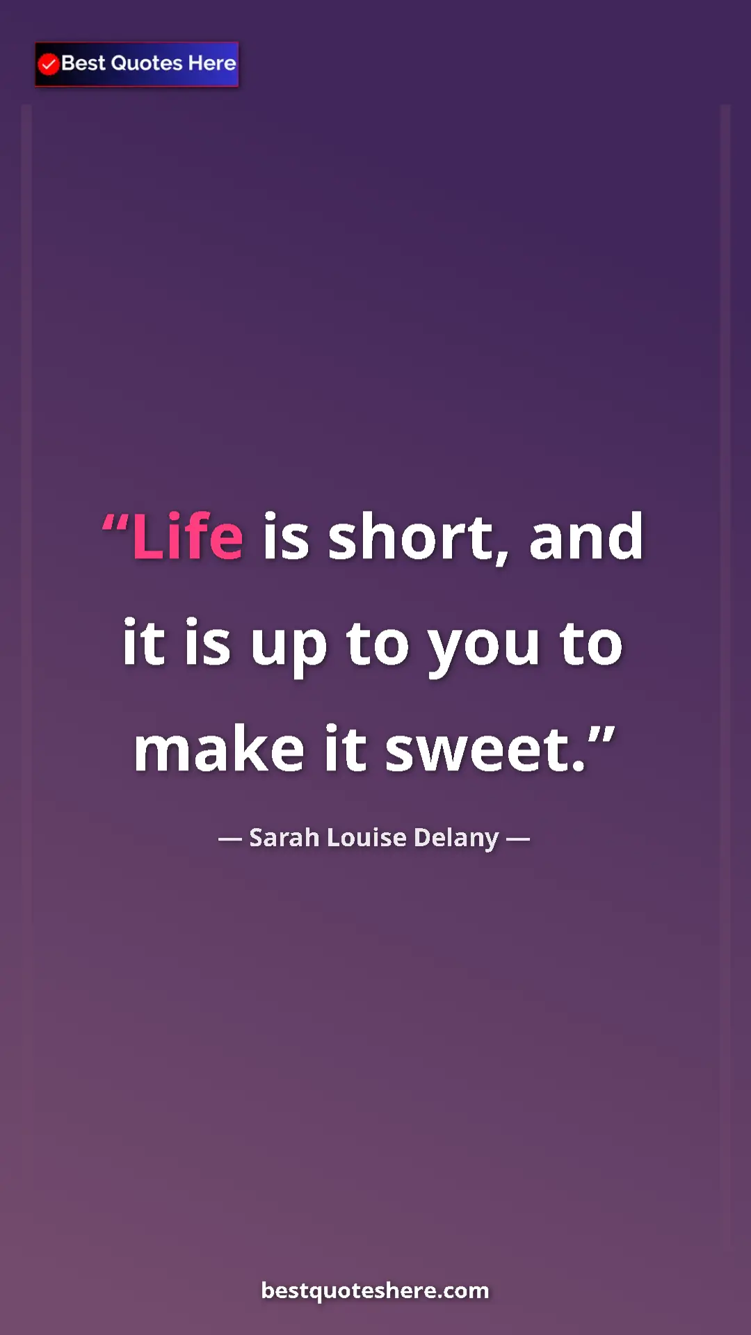 Sarah Louise Delany Quote Card: "Life is short, and it is up to you to make it sweet." Pinterest quote poster by Sarah Louise Delany: "Life is short, and it is up to you to make it sweet."