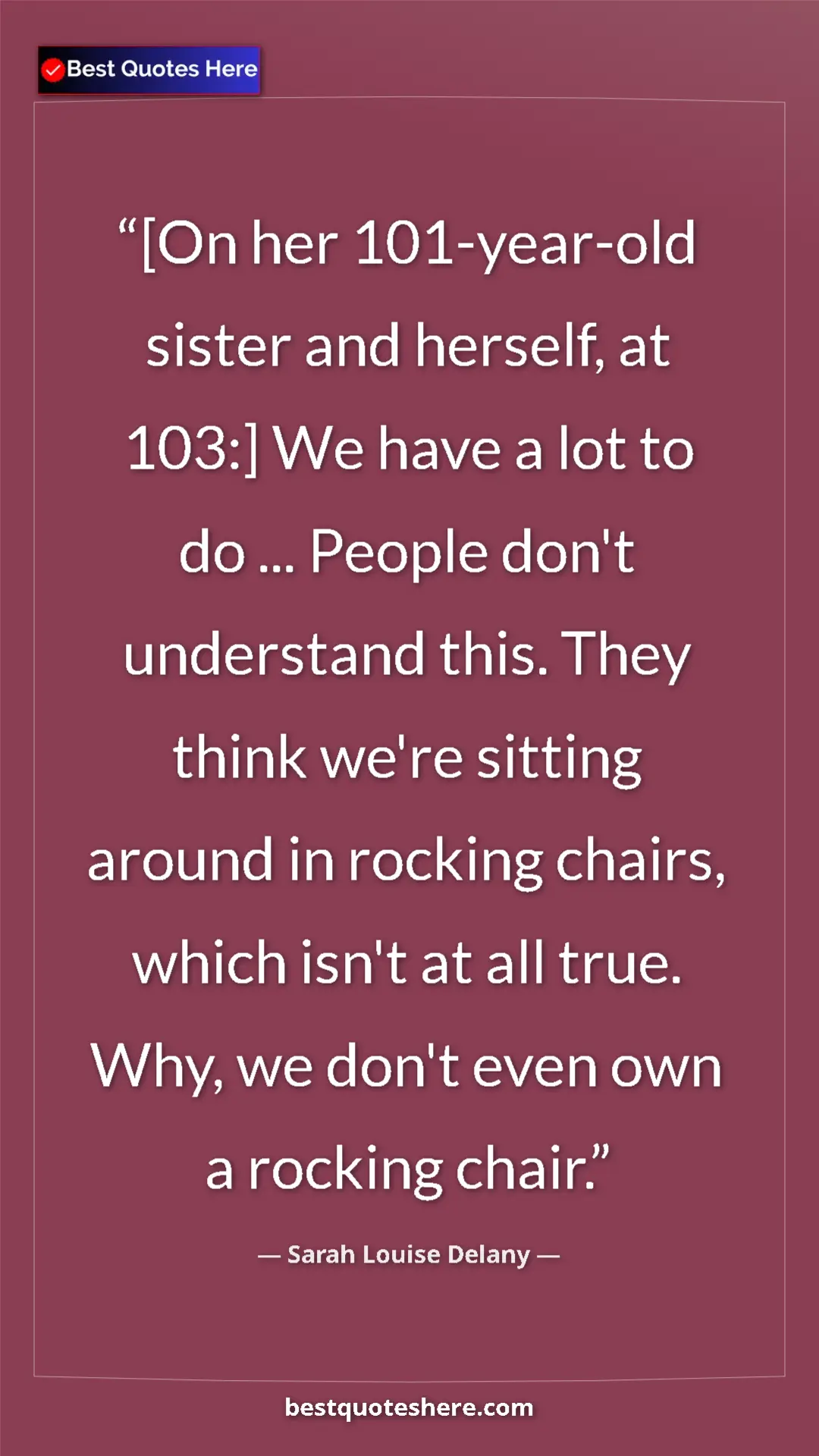 Pinterest quote poster by Sarah Louise Delany: "[On her 101-year-old sister and herself, at 103:] We have a..."