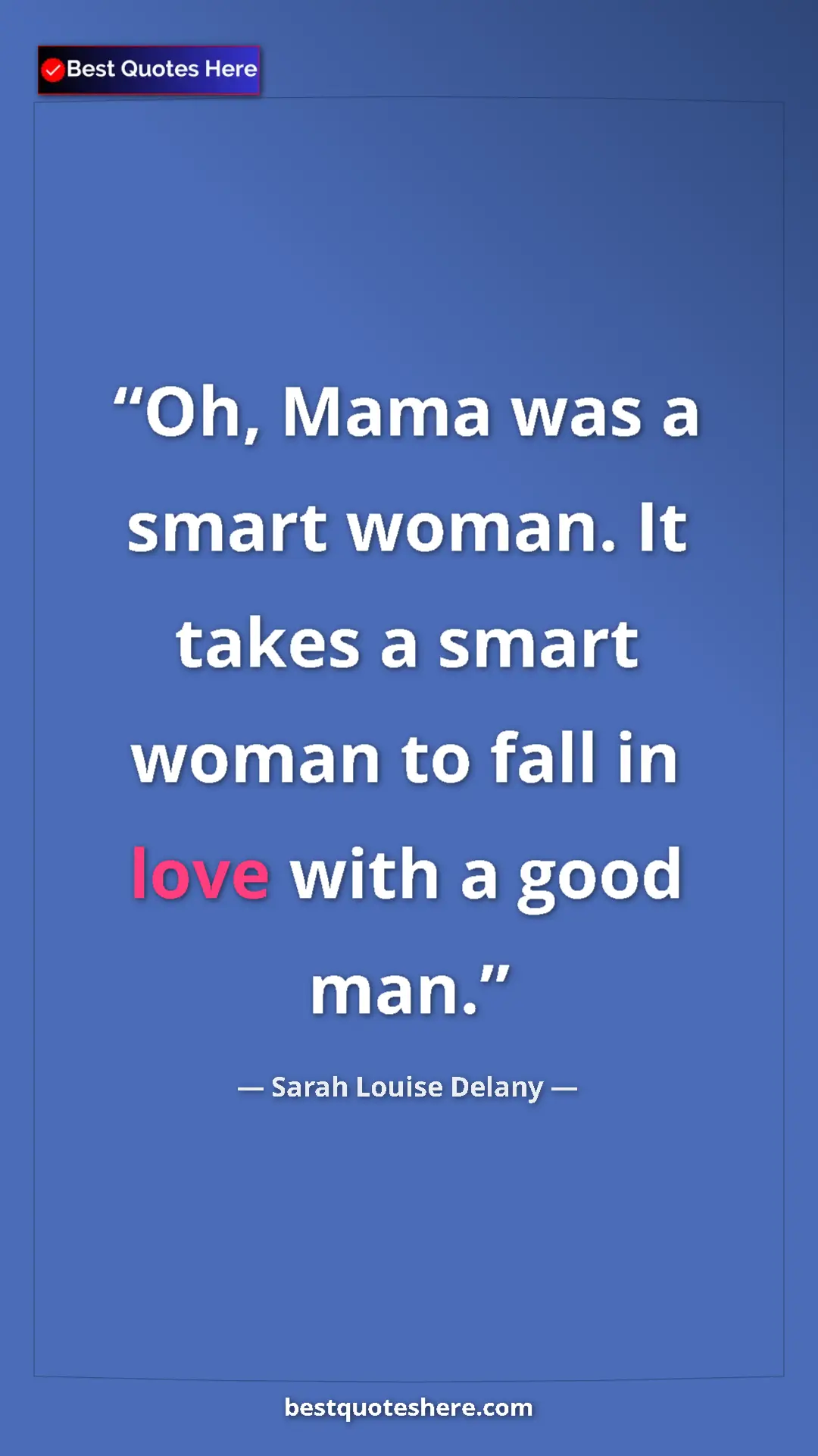 Sarah Louise Delany Quote Card: "Oh, Mama was a smart woman. It takes a smart woman to fall..." Pinterest quote poster by Sarah Louise Delany: "Oh, Mama was a smart woman. It takes a smart woman to fall..."