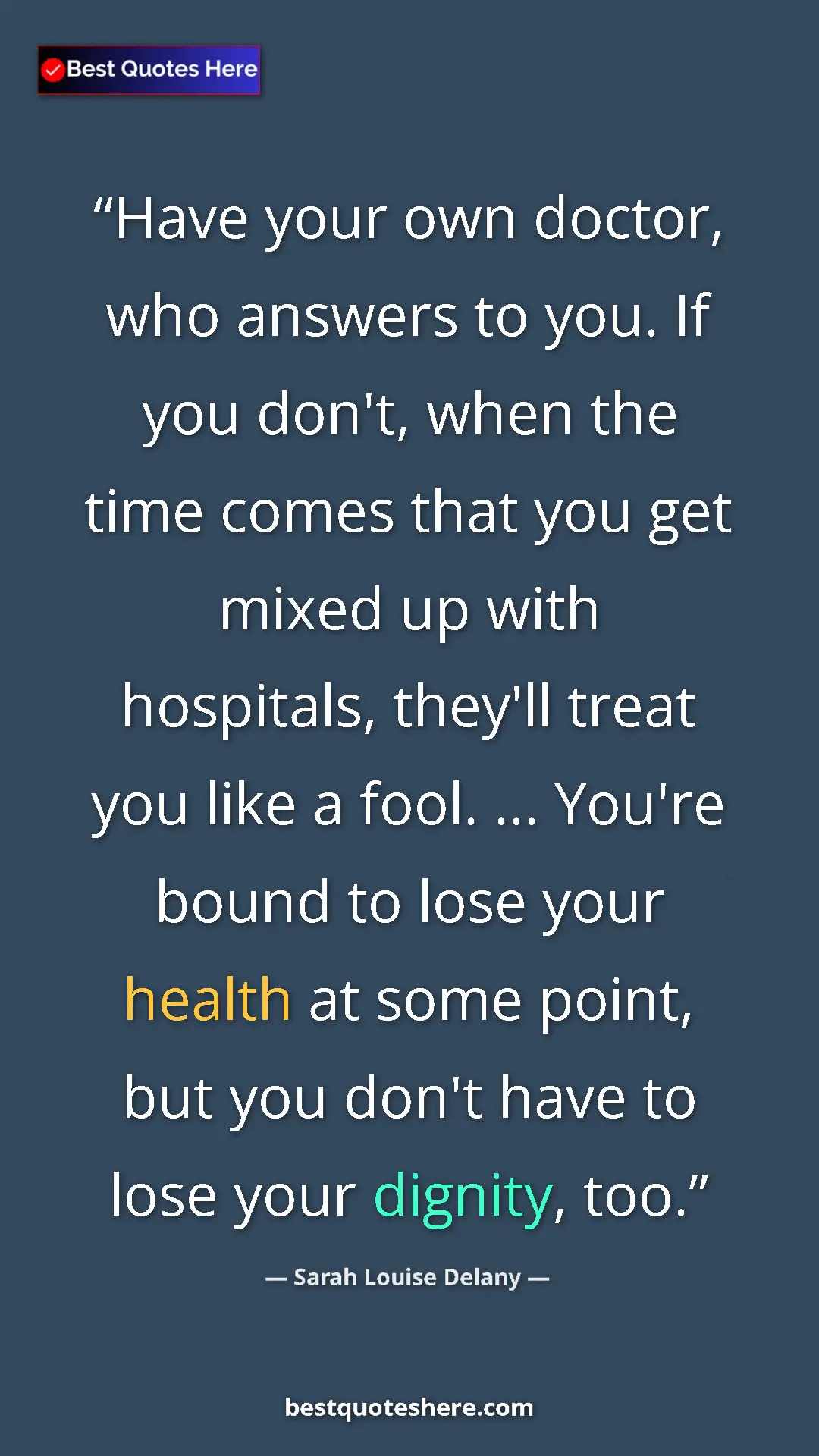Sarah Louise Delany Quote Card: "Have your own doctor, who answers to you. If you don't,..." Pinterest quote poster by Sarah Louise Delany: "Have your own doctor, who answers to you. If you don't,..."