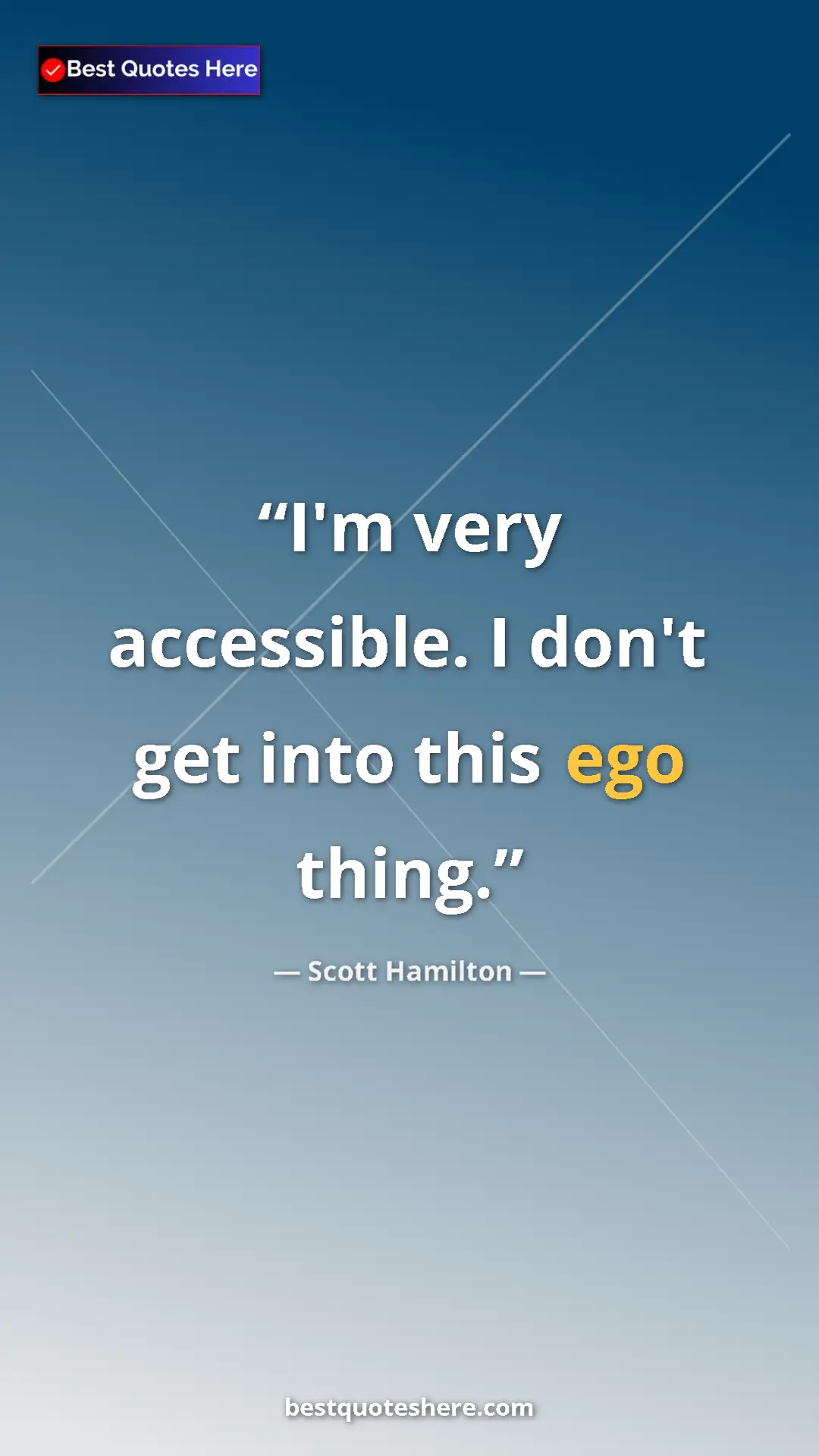 Pinterest quote poster by Scott Hamilton: "I'm very accessible. I don't get into this ego thing."