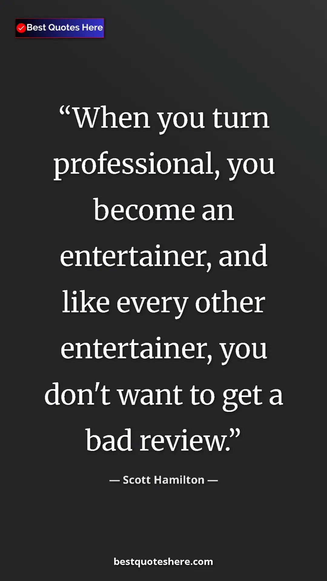 Pinterest quote poster by Scott Hamilton: "When you turn professional, you become an entertainer, and..."