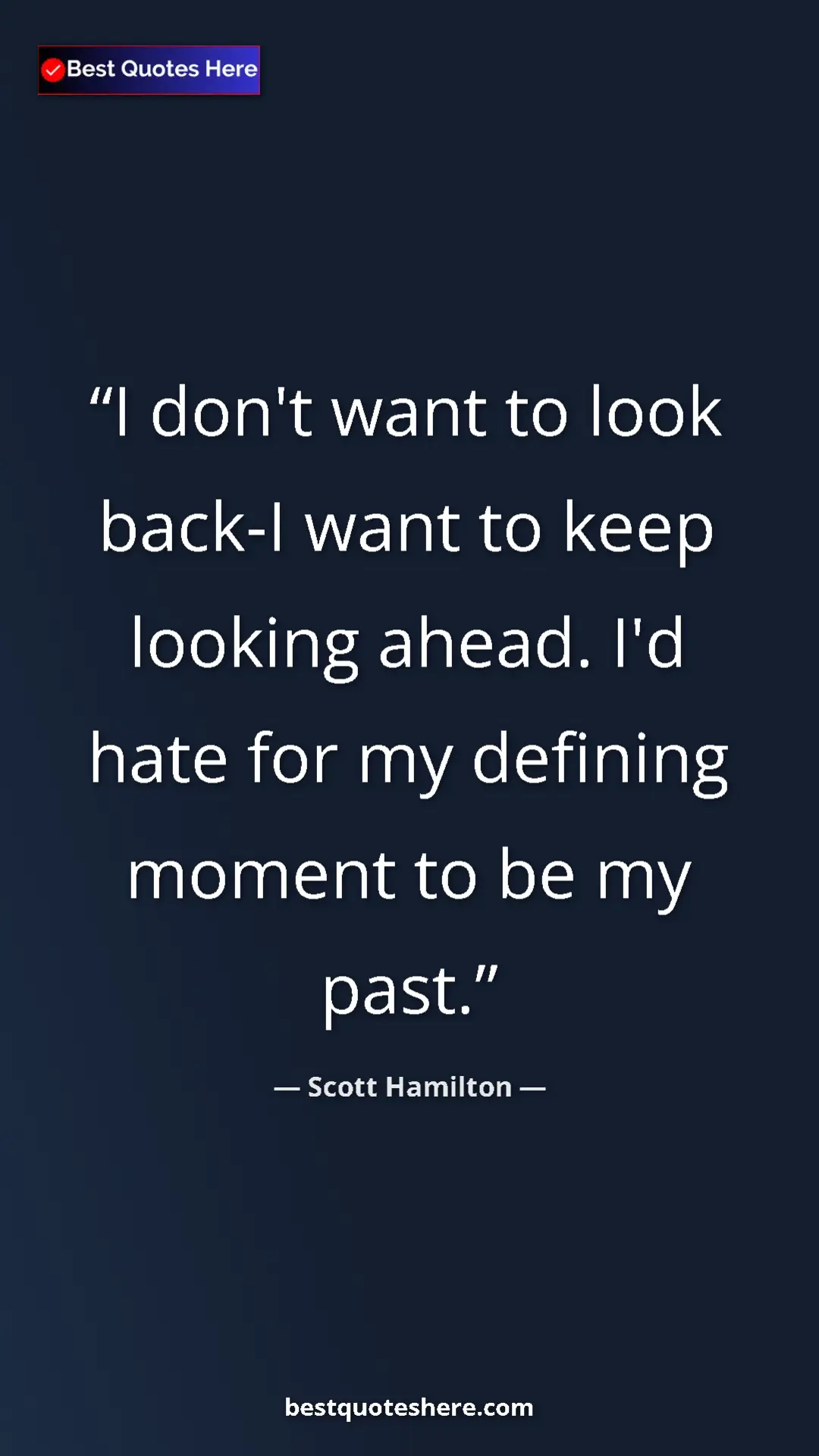 Pinterest quote poster by Scott Hamilton: "I don't want to look back-I want to keep looking ahead. I'd..."
