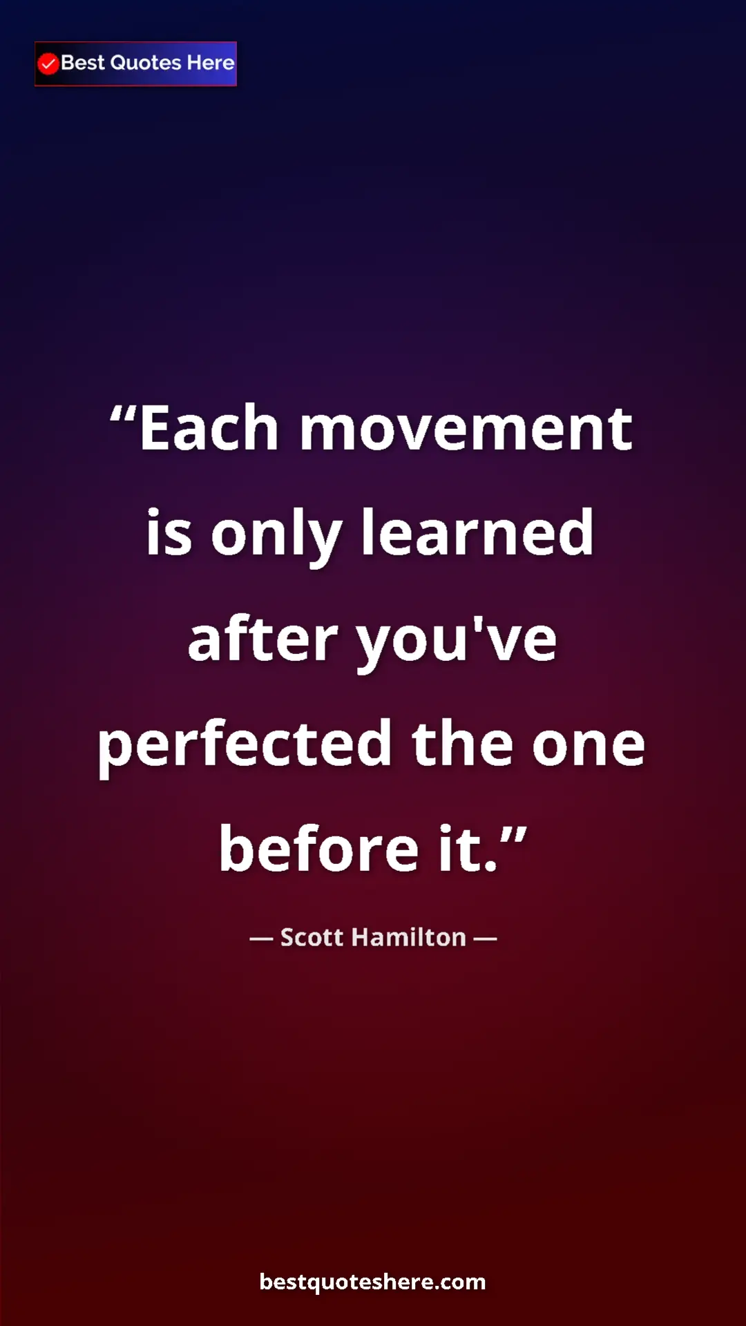 Pinterest quote poster by Scott Hamilton: "Each movement is only learned after you've perfected the..."