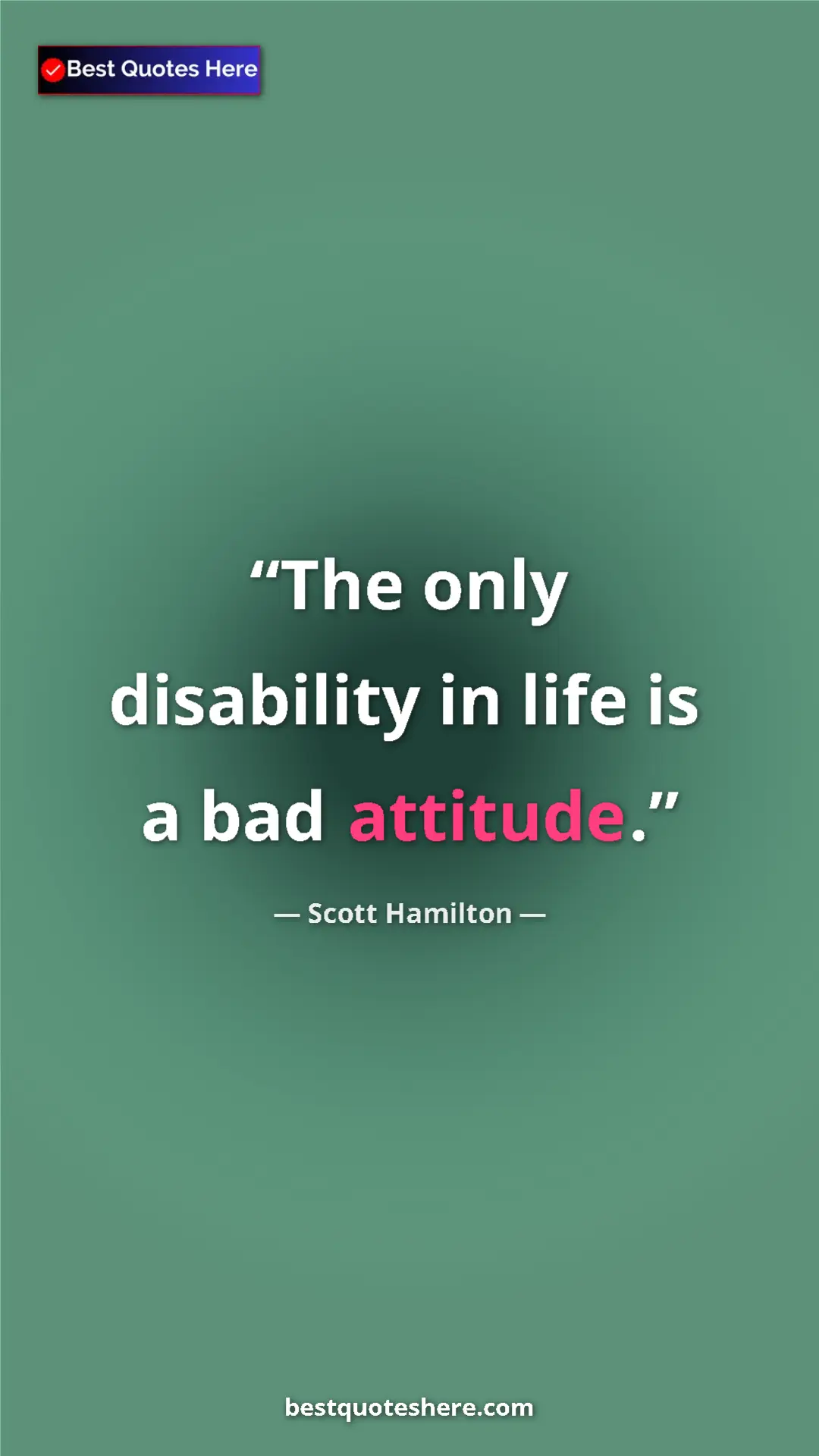 Pinterest quote poster by Scott Hamilton: "The only disability in life is a bad attitude."