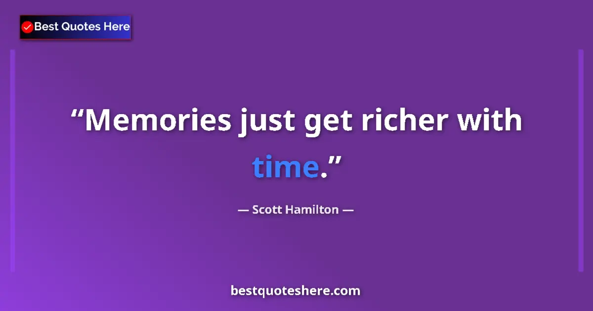 Quote by Scott Hamilton: Memories just get richer with time....