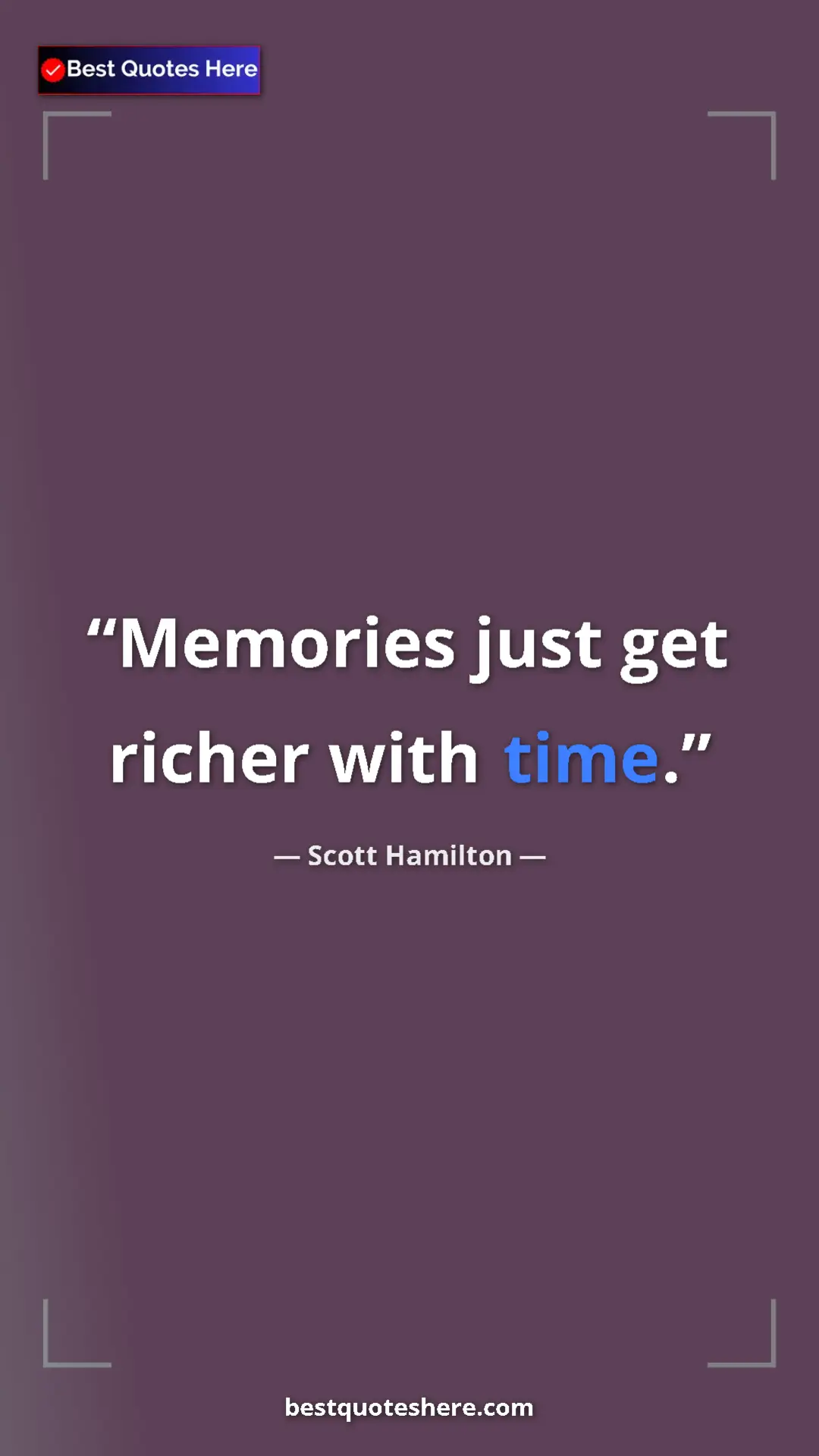 Pinterest quote poster by Scott Hamilton: "Memories just get richer with time."