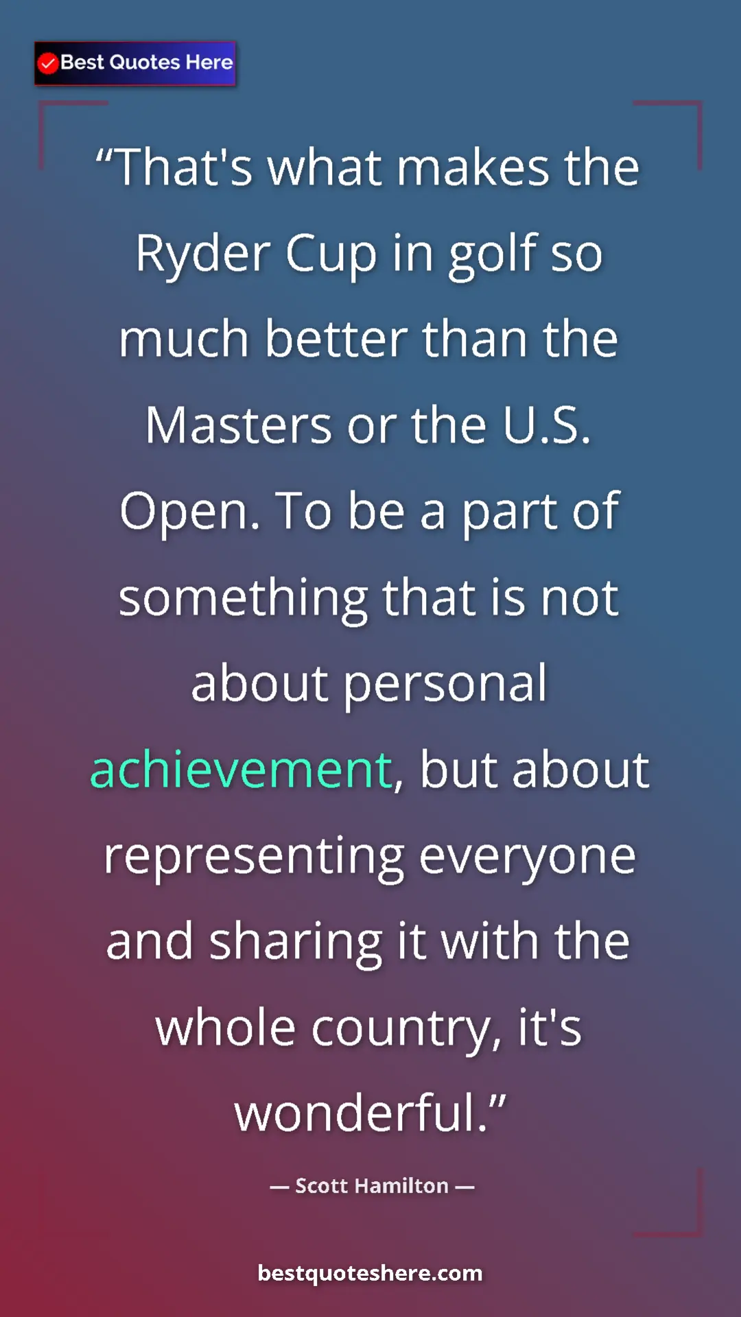 Pinterest quote poster by Scott Hamilton: "That's what makes the Ryder Cup in golf so much better than..."