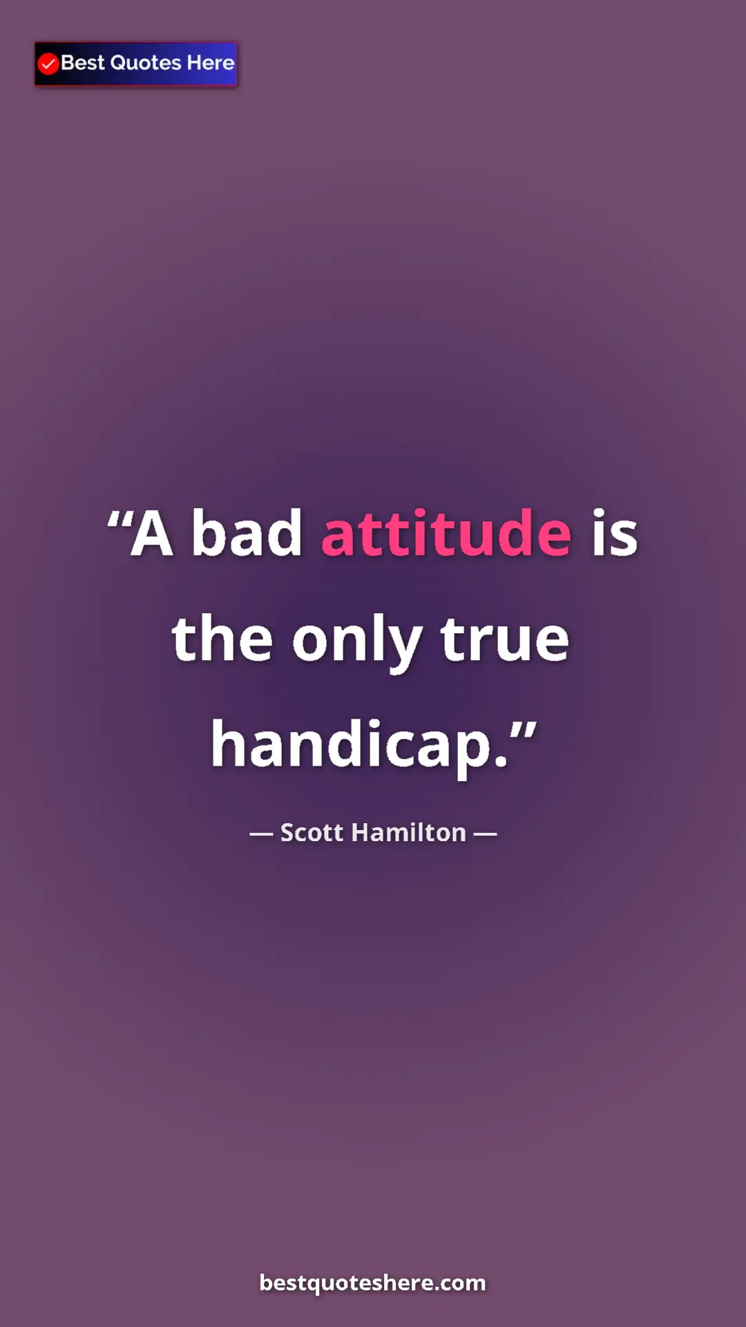 Pinterest quote poster by Scott Hamilton: "A bad attitude is the only true handicap."