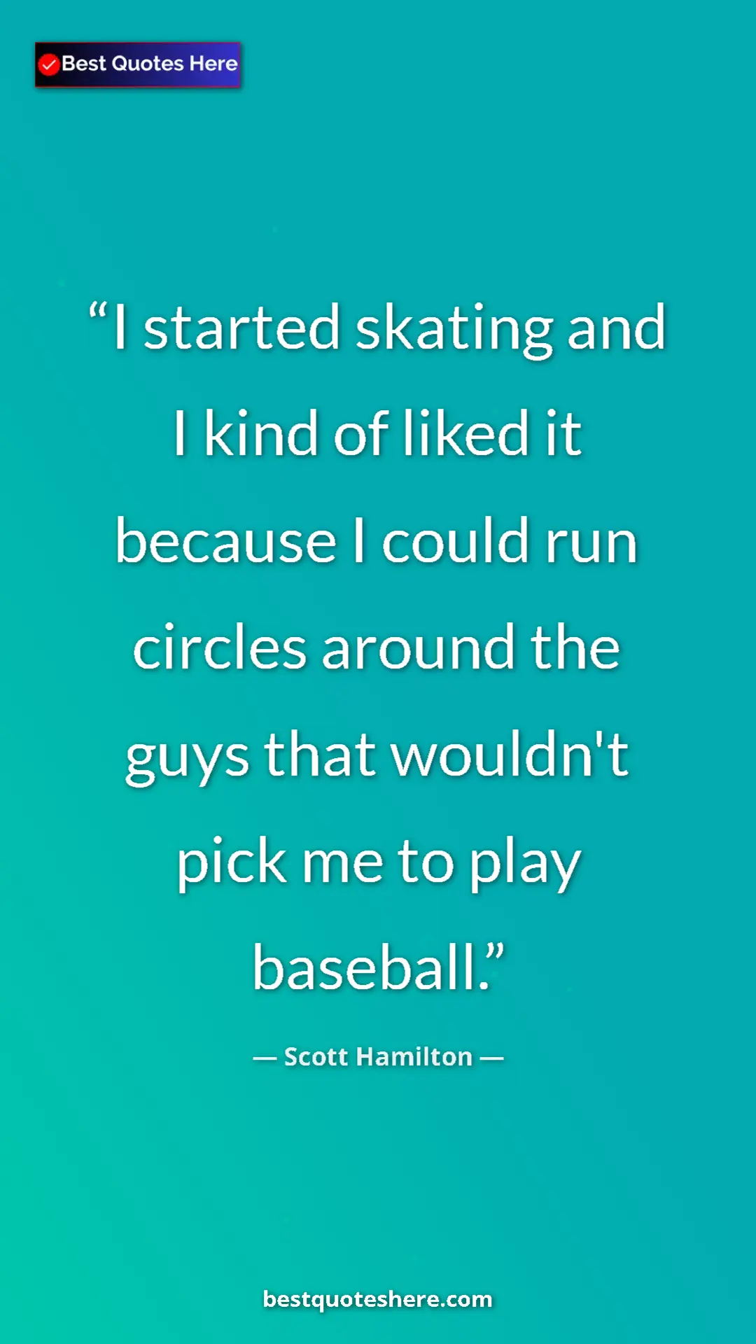 Pinterest quote poster by Scott Hamilton: "I started skating and I kind of liked it because I could..."