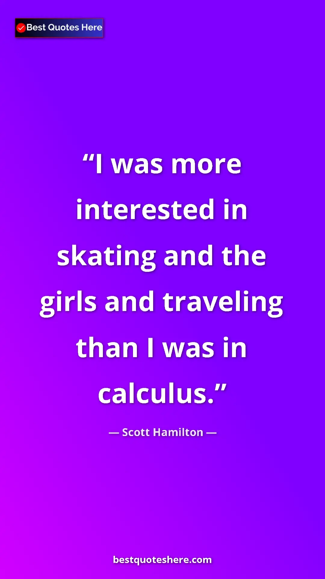 Pinterest quote poster by Scott Hamilton: "I was more interested in skating and the girls and..."