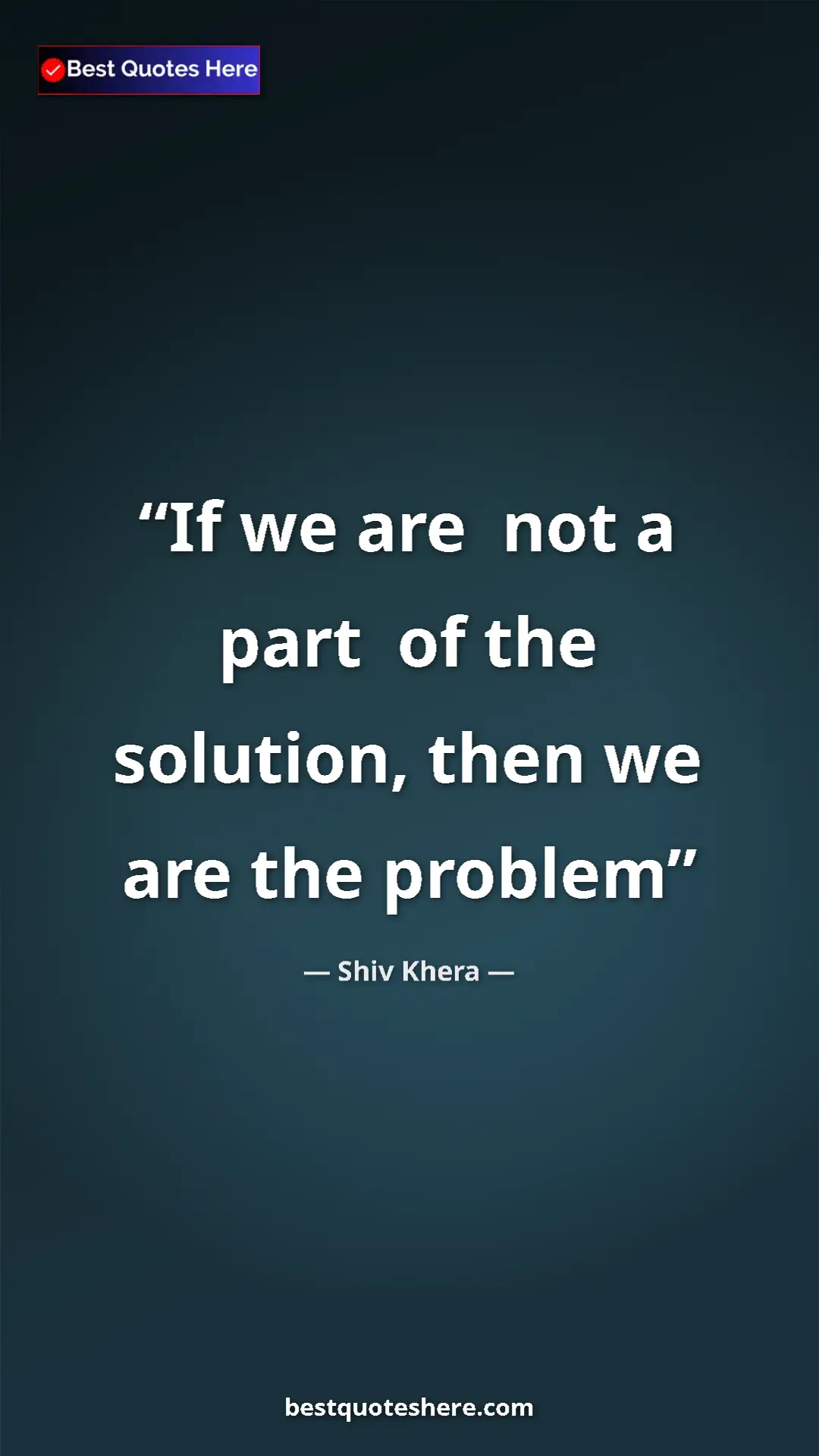 Pinterest quote poster by Shiv Khera: "If we are  not a part  of the solution, then we are the..."