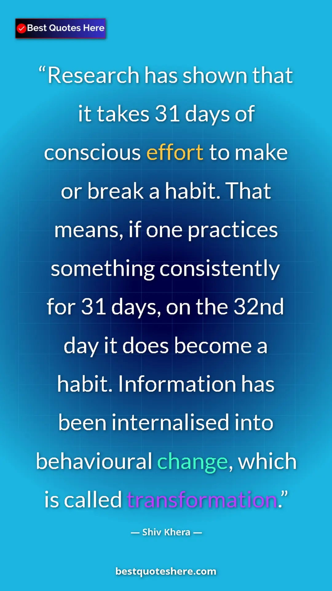 Shiv Khera Quote Card: "Research has shown that it takes 31 days of conscious..." Pinterest quote poster by Shiv Khera: "Research has shown that it takes 31 days of conscious..."