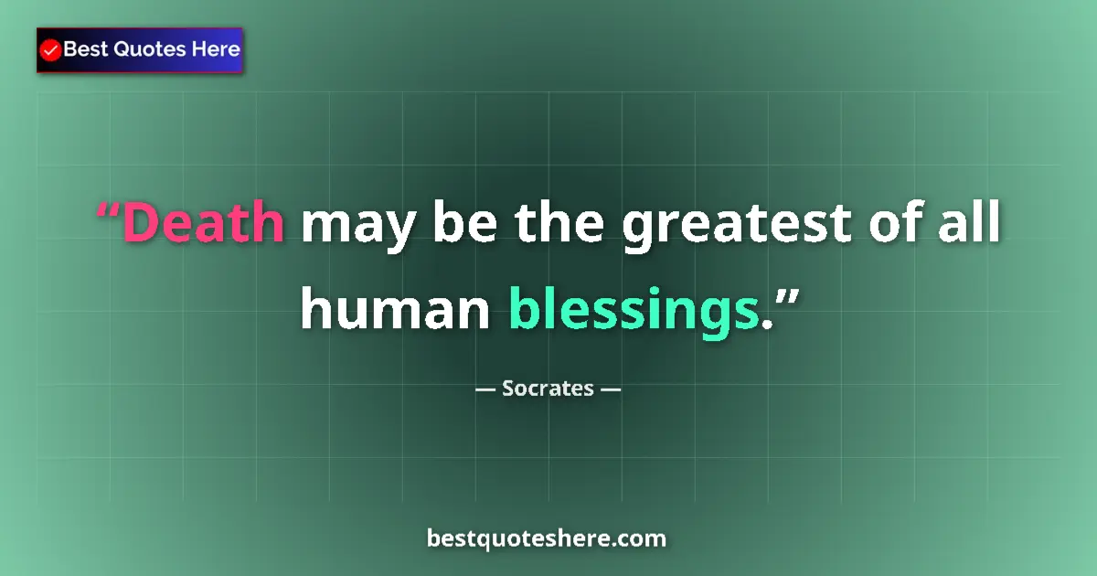Quote by Socrates: Death may be the greatest of all human blessings....