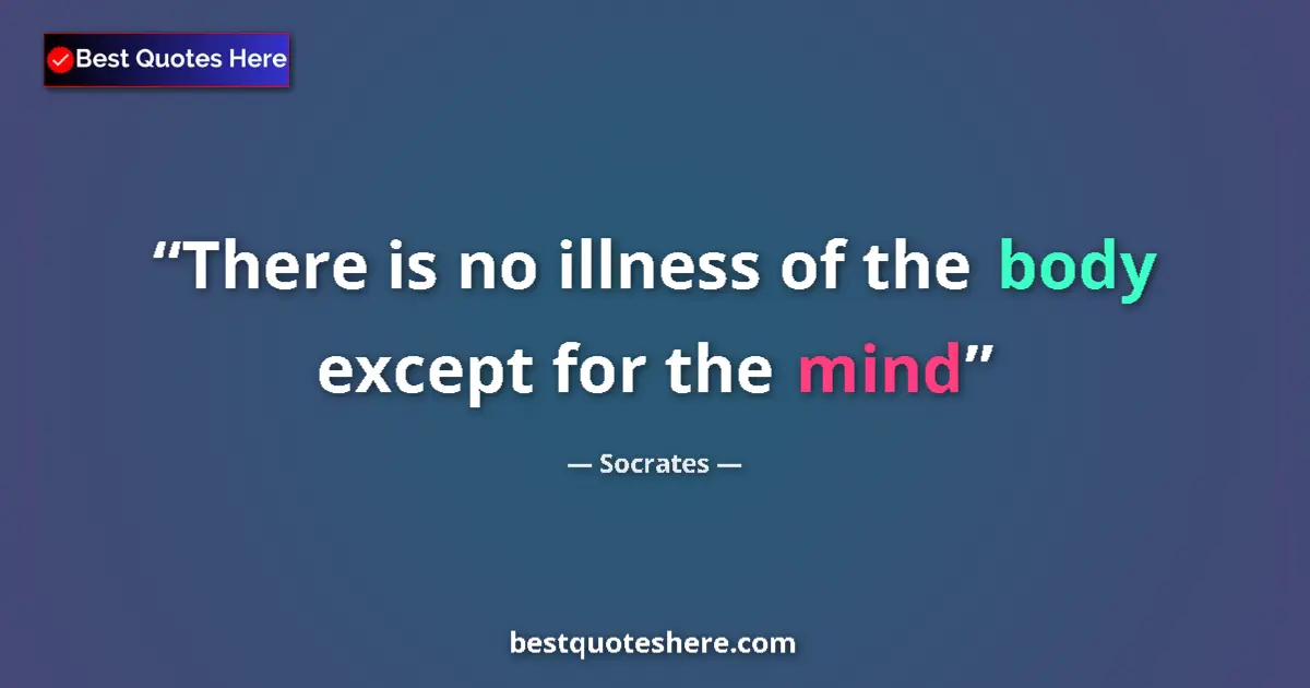 Quote by Socrates: There is no illness of the body except for the mind...