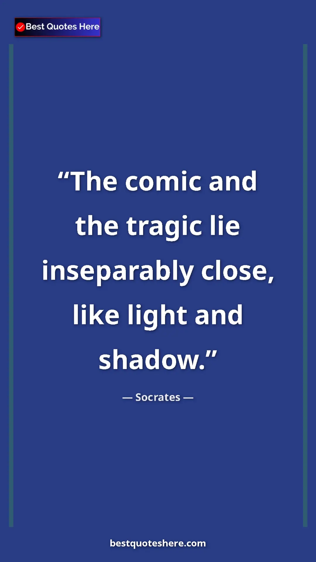 Pinterest quote poster by Socrates: "The comic and the tragic lie inseparably close, like light..."