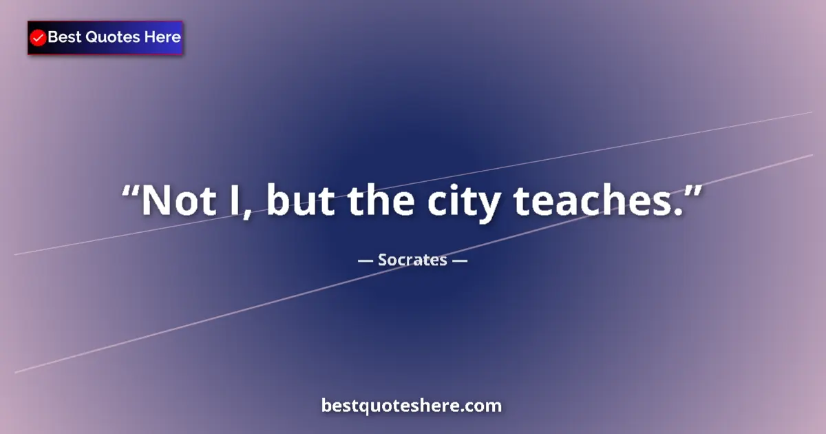 Quote by Socrates: Not I, but the city teaches....