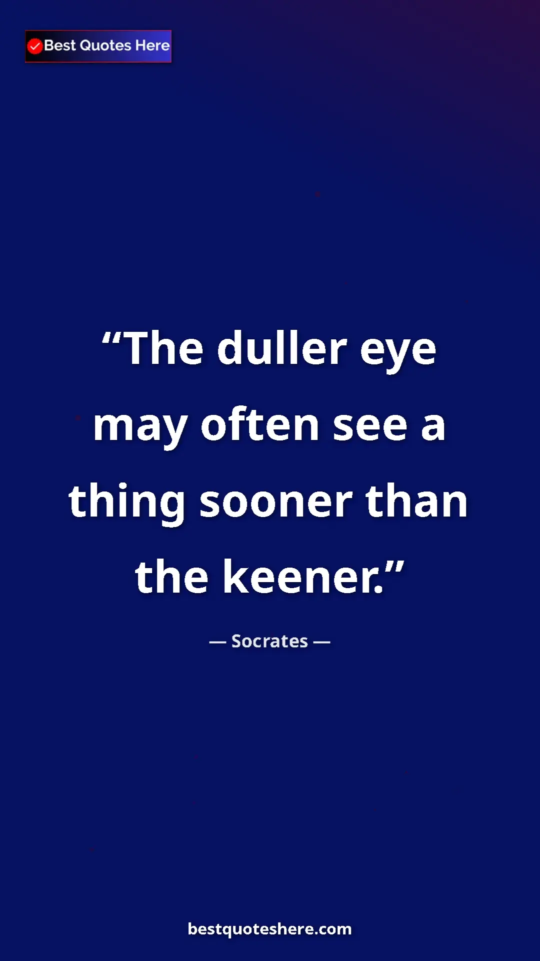 Pinterest quote poster by Socrates: "The duller eye may often see a thing sooner than the keener."