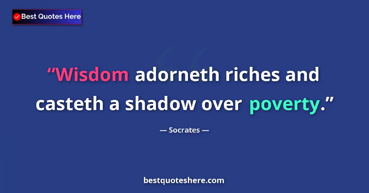 Quote by Socrates: Wisdom adorneth riches and casteth a shadow over poverty....