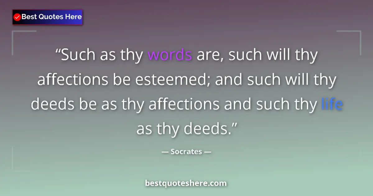 Quote by Socrates: Such as thy words are, such will thy affections be esteemed; and such will thy deeds be as thy affec...