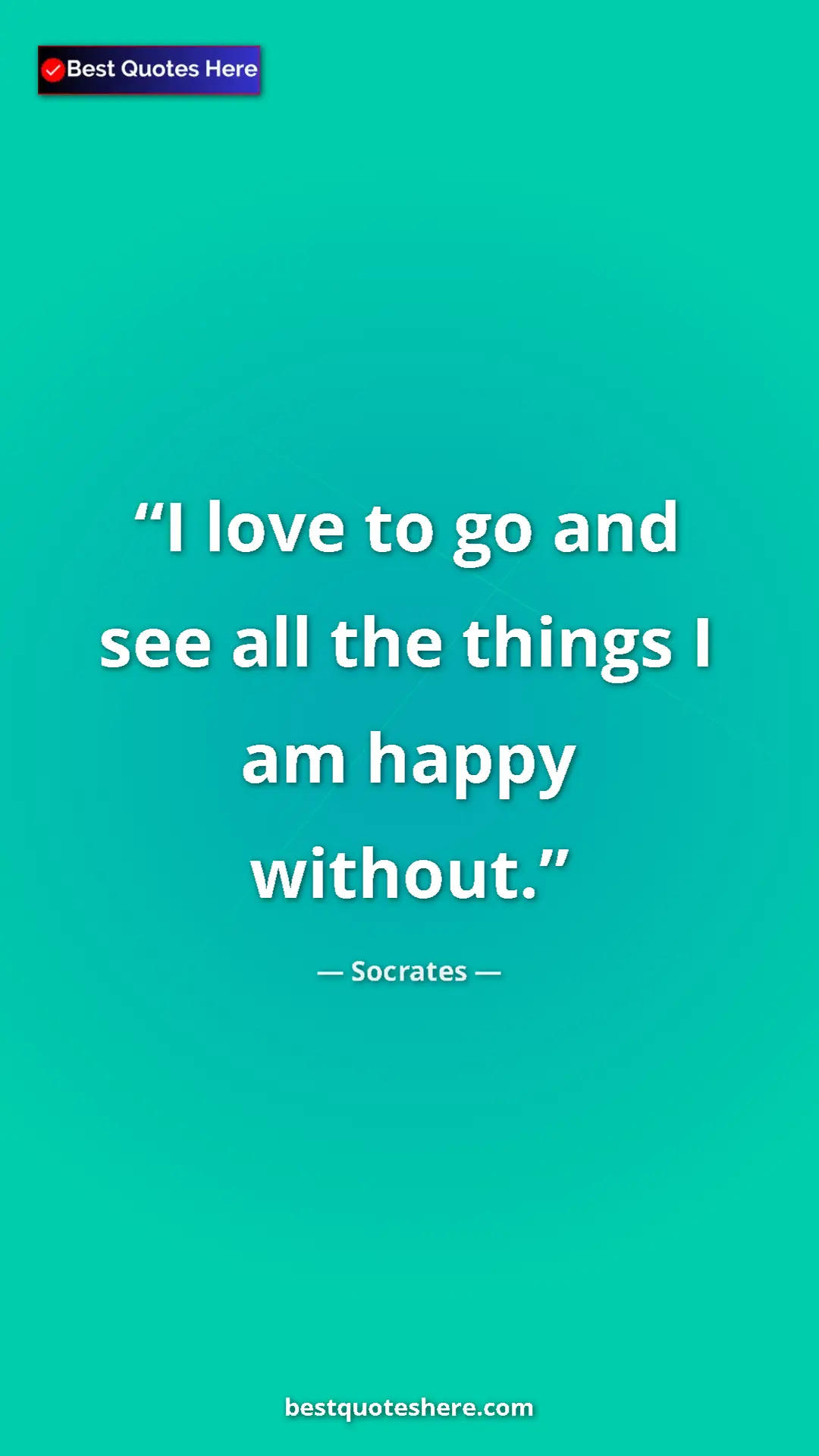Pinterest quote poster by Socrates: "I love to go and see all the things I am happy without."
