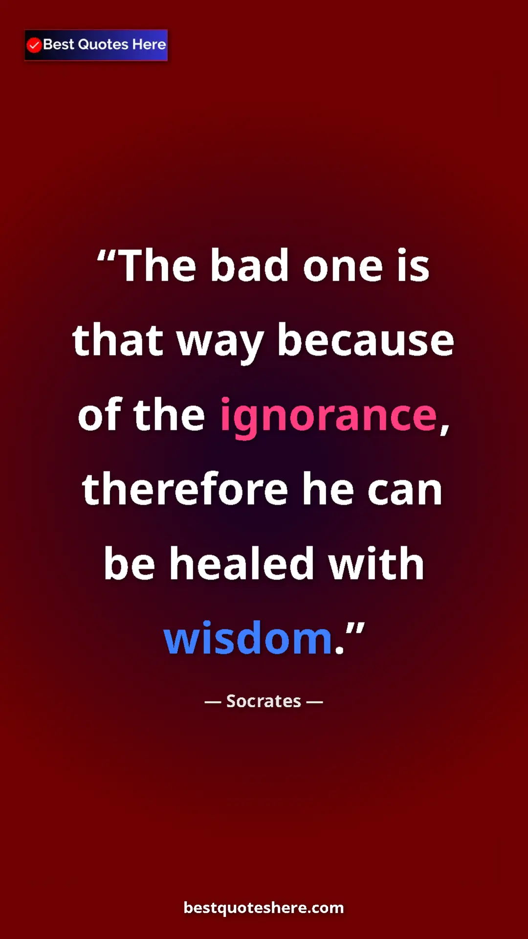 Pinterest quote poster by Socrates: "The bad one is that way because of the ignorance, therefore..."